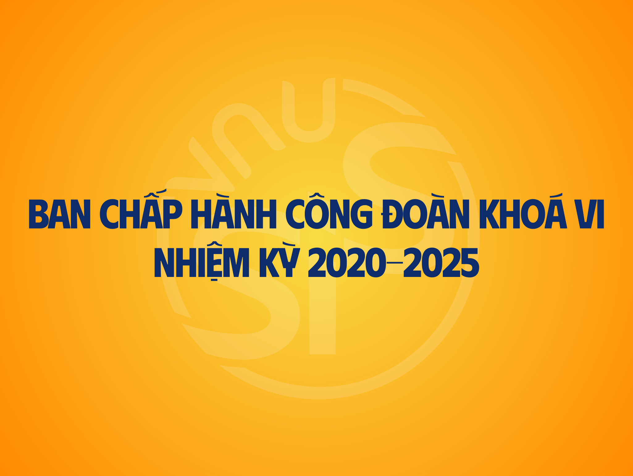 Ban chấp hành công đoàn khoá VI nhiệm kỳ 2020-2025